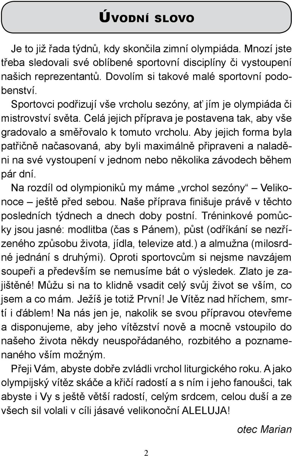 Celá jejich příprava je postavena tak, aby vše gradovalo a směřovalo k tomuto vrcholu.