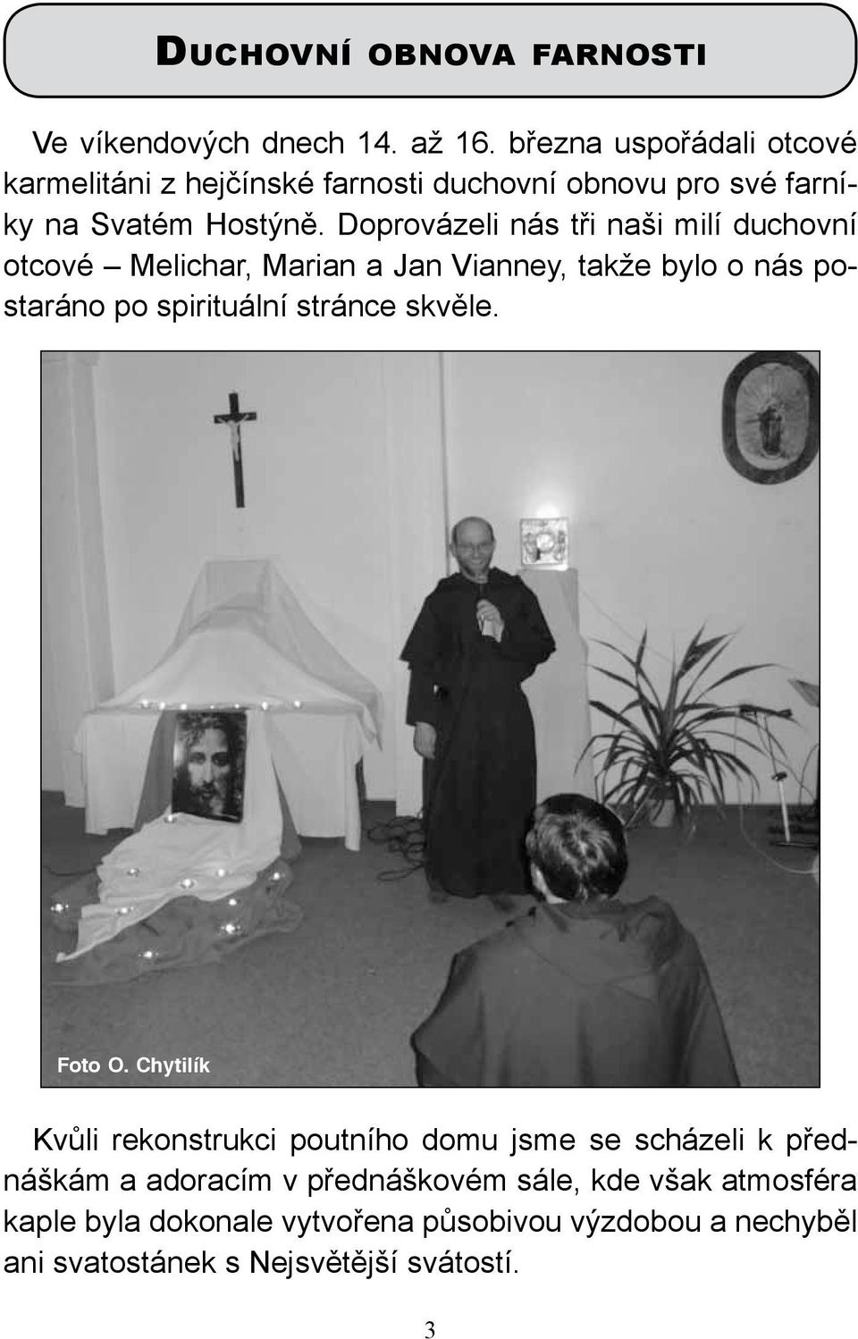 Doprovázeli nás tři naši milí duchovní otcové Melichar, Marian a Jan Vianney, takže bylo o nás postaráno po spirituální stránce