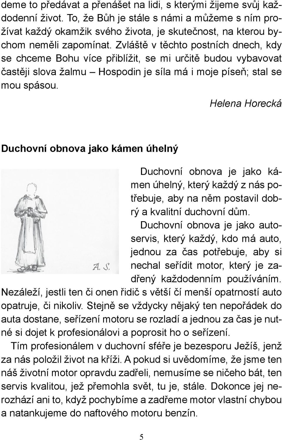 Zvláště v těchto postních dnech, kdy se chceme Bohu více přiblížit, se mi určitě budou vybavovat častěji slova žalmu Hospodin je síla má i moje píseň; stal se mou spásou.