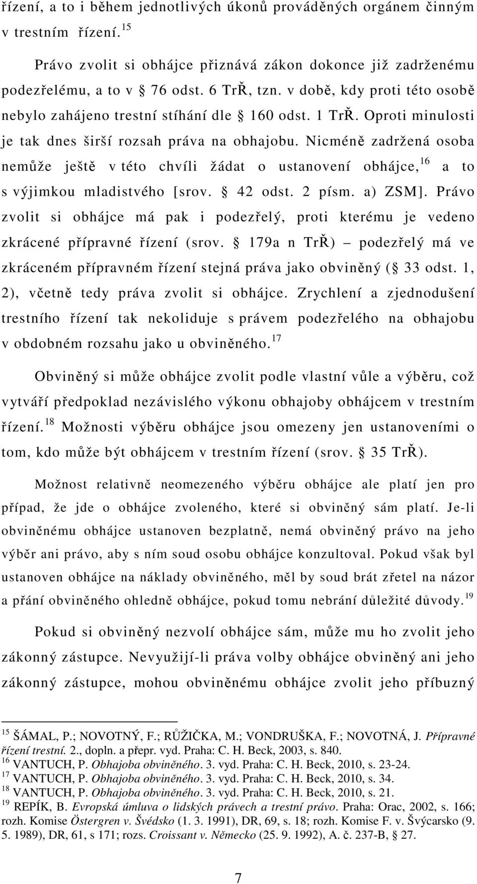 Nicméně zadržená osoba nemůže ještě v této chvíli žádat o ustanovení obhájce, 16 a to s výjimkou mladistvého [srov. 42 odst. 2 písm. a) ZSM].