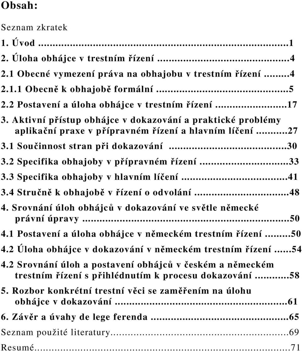 1 Součinnost stran při dokazování...30 3.2 Specifika obhajoby v přípravném řízení...33 3.3 Specifika obhajoby v hlavním líčení...41 3.4 Stručně k obhajobě v řízení o odvolání...48 4.