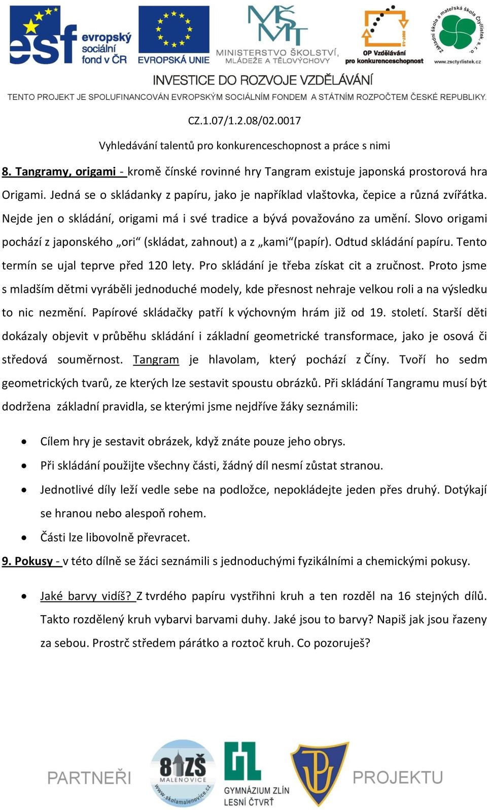 Tento termín se ujal teprve před 120 lety. Pro skládání je třeba získat cit a zručnost.