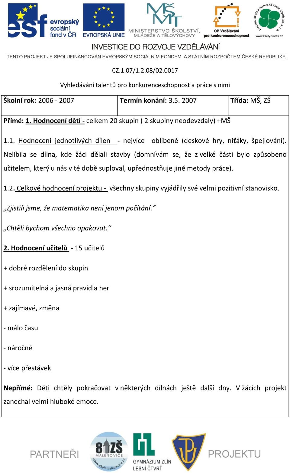 Celkové hodnocení projektu - všechny skupiny vyjádřily své velmi pozitivní stanovisko. Zjistili jsme, že matematika není jenom počítání. Chtěli bychom všechno opakovat. 2.