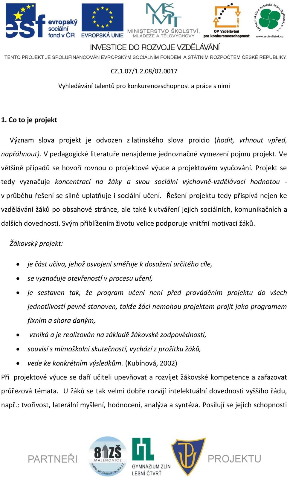 Projekt se tedy vyznačuje koncentrací na žáky a svou sociální výchovně-vzdělávací hodnotou - v průběhu řešení se silně uplatňuje i sociální učení.