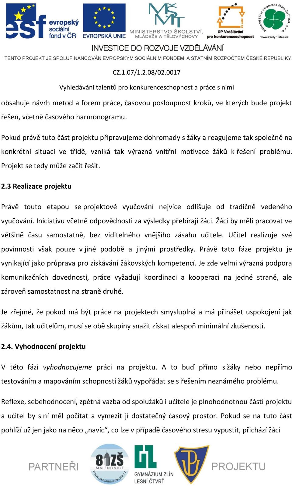 Projekt se tedy může začít řešit. 2.3 Realizace projektu Právě touto etapou se projektové vyučování nejvíce odlišuje od tradičně vedeného vyučování.