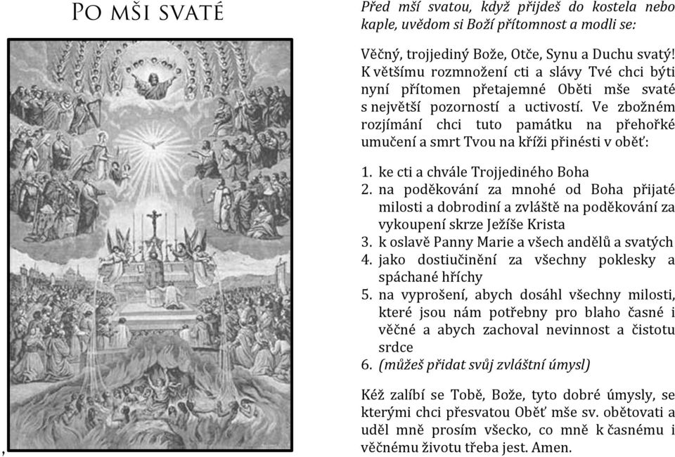 Ve zbožném rozjímání chci tuto památku na přehořké umučení a smrt Tvou na kříži přinésti v oběť: 1. ke cti a chvále Trojjediného Boha 2.