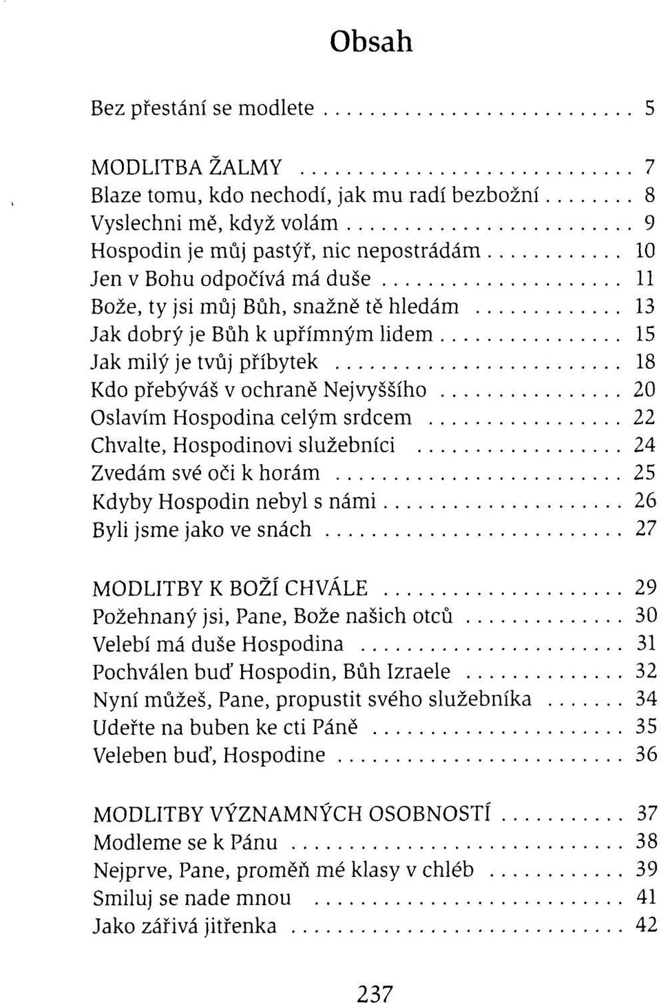 služebníci 24 Zvedám své oči k horám 25 Kdyby Hospodin nebyl s námi 26 Byli jsme jako ve snách 27 MODLITBY K BOŽÍ CHVÁLE 29 Požehnaný jsi, Pane, Bože našich otců 30 Velebí má duše Hospodina 31