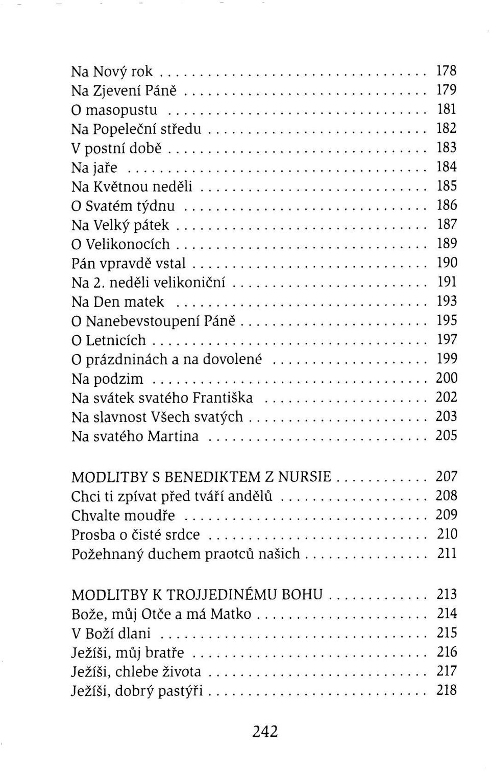 neděli velikoniční 191 Na Den matek 193 O Nanebevstoupení Páně 195 O Letnicích 197 O prázdninách a na dovolené 199 Na podzim 200 Na svátek svatého Františka 202 Na slavnost Všech