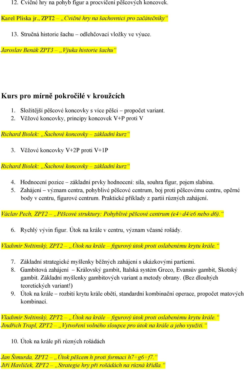 Věžové koncovky V+2P proti V+1P 4. Hodnocení pozice základní prvky hodnocení: síla, souhra figur, pojem slabina. 5.