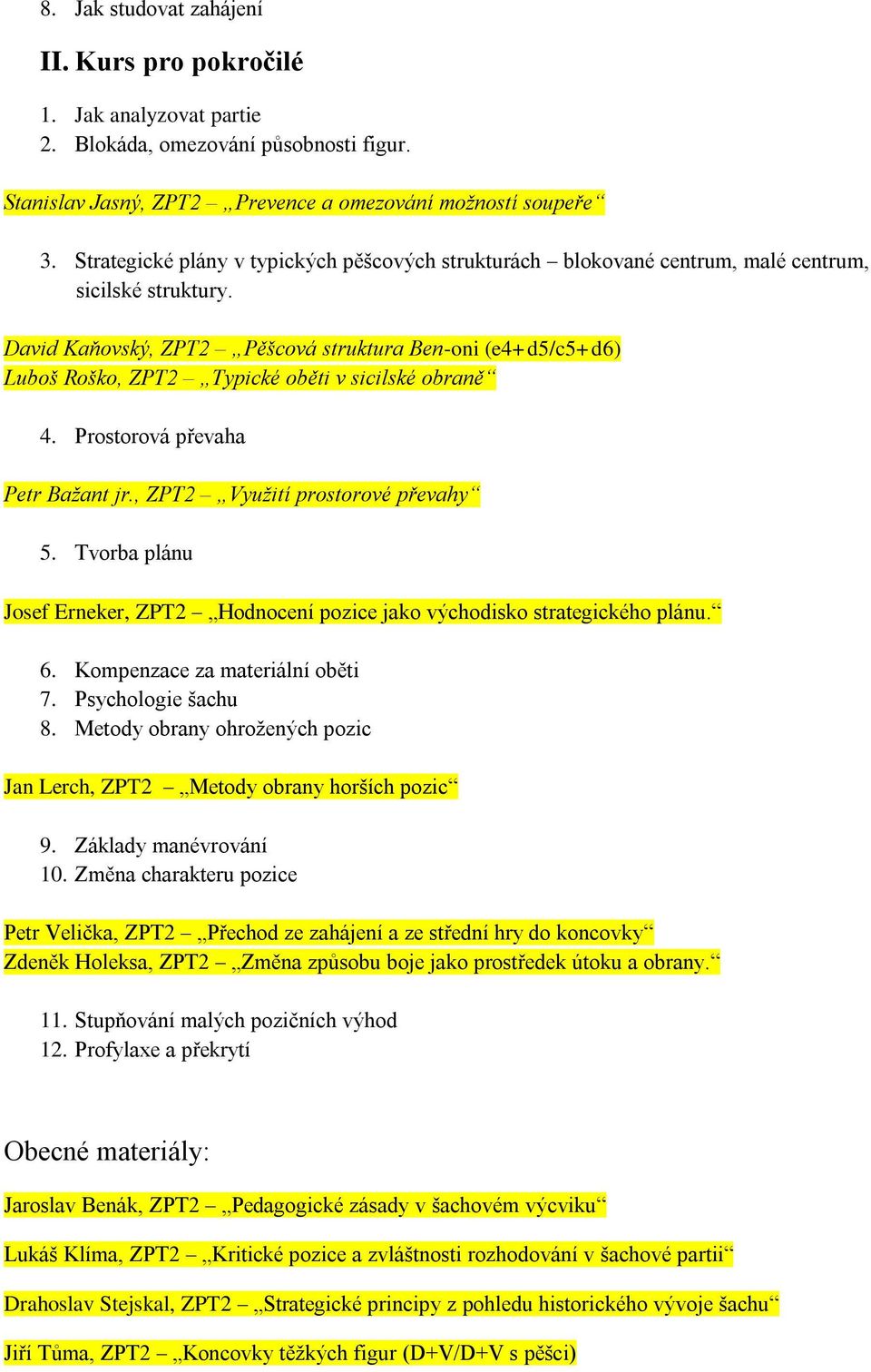 David Kaňovský, ZPT2 Pěšcová struktura Ben-oni (e4+d5/c5+d6) Luboš Roško, ZPT2 Typické oběti v sicilské obraně 4. Prostorová převaha Petr Bažant jr., ZPT2 Využití prostorové převahy 5.