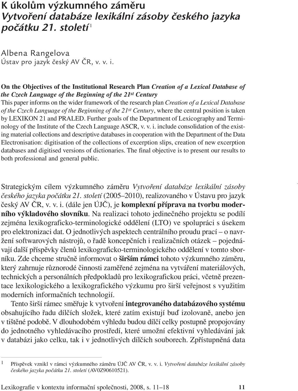 research plan Creation of a Lexical Database of the Czech Language of the Beginning of the 21 st Century, where the central position is taken by LEXIKON 21 and PRALED.