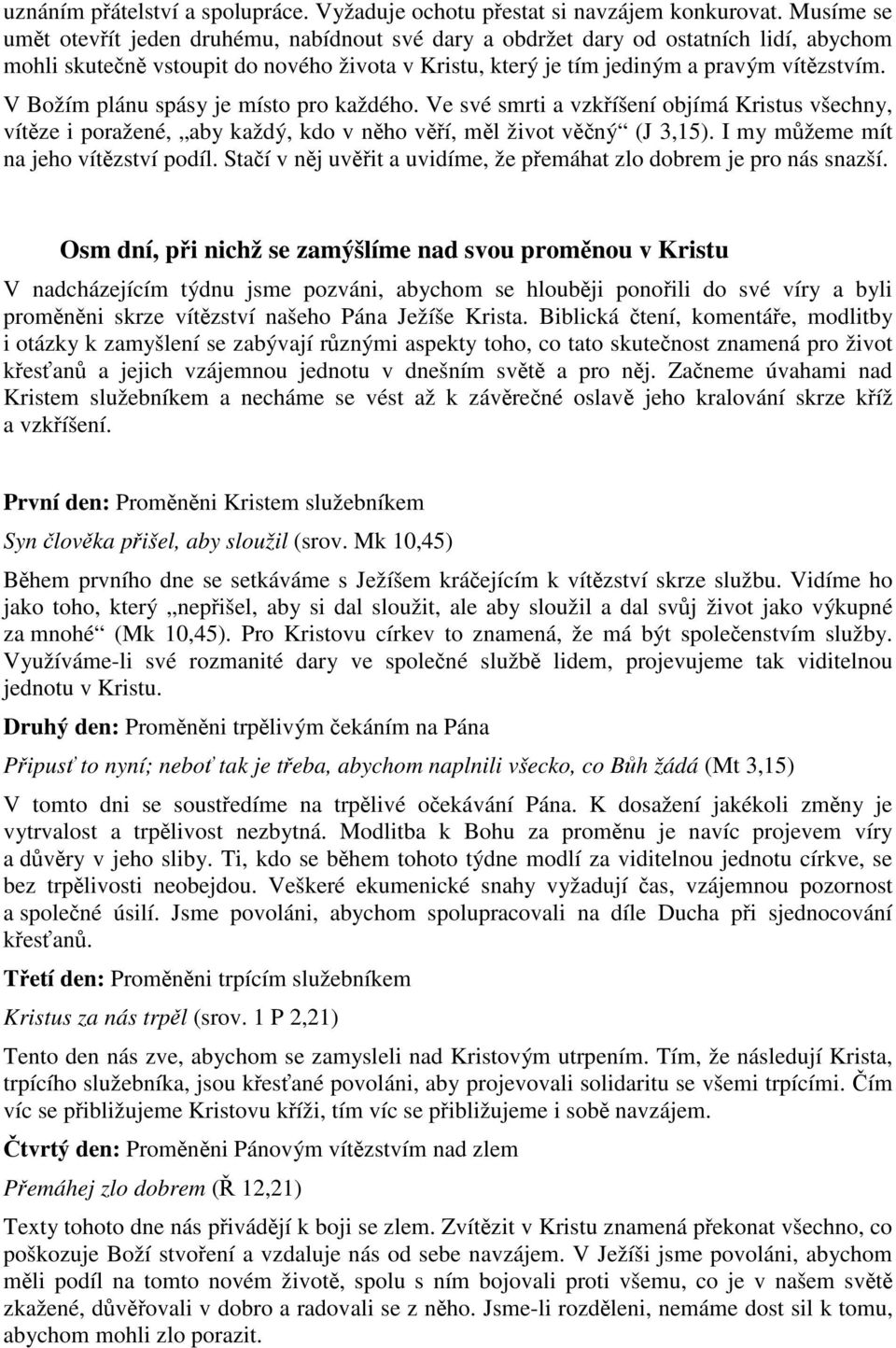 V Božím plánu spásy je místo pro každého. Ve své smrti a vzkříšení objímá Kristus všechny, vítěze i poražené, aby každý, kdo v něho věří, měl život věčný (J 3,15).