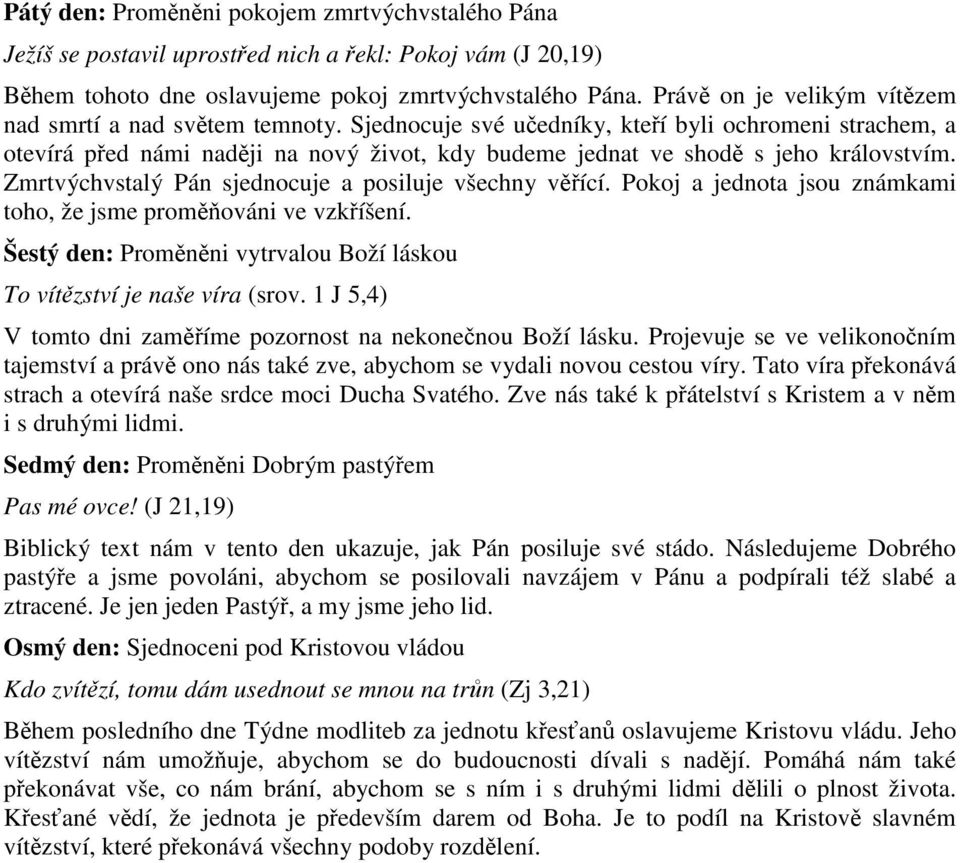 Sjednocuje své učedníky, kteří byli ochromeni strachem, a otevírá před námi naději na nový život, kdy budeme jednat ve shodě s jeho královstvím.