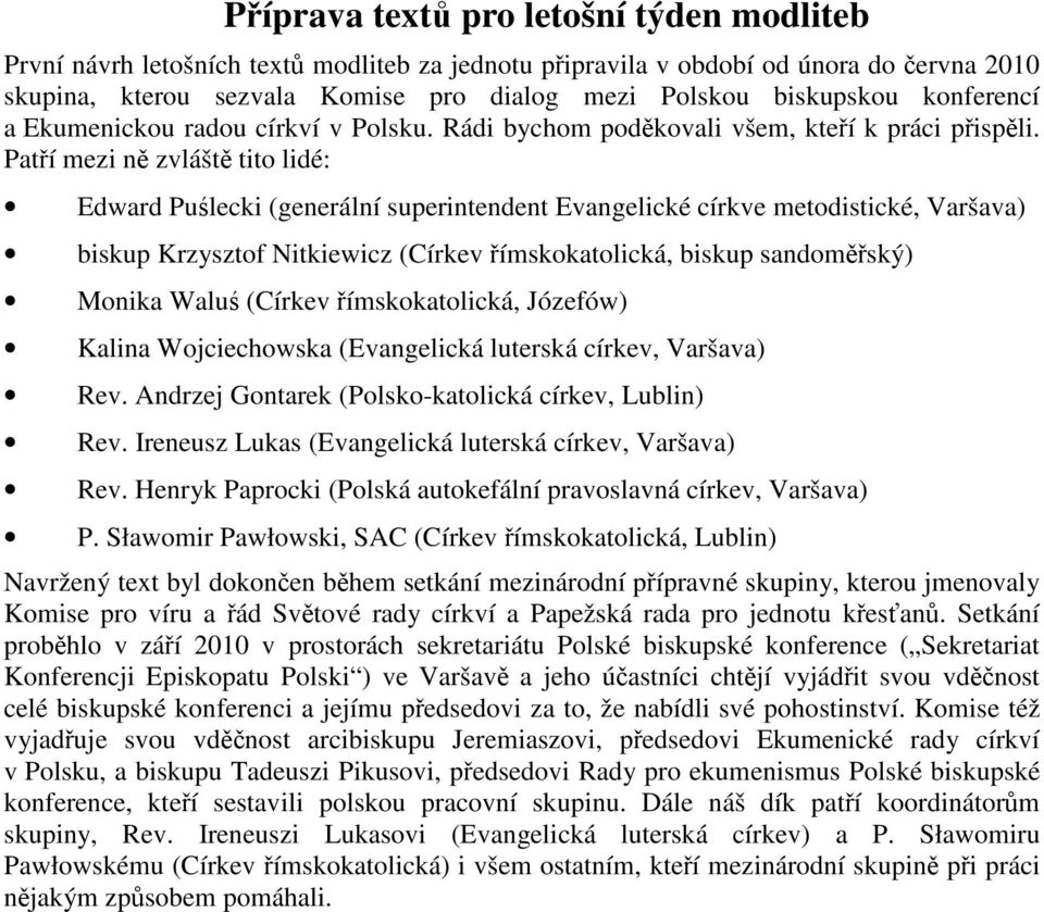 Patří mezi ně zvláště tito lidé: Edward Puślecki (generální superintendent Evangelické církve metodistické, Varšava) biskup Krzysztof Nitkiewicz (Církev římskokatolická, biskup sandoměřský) Monika