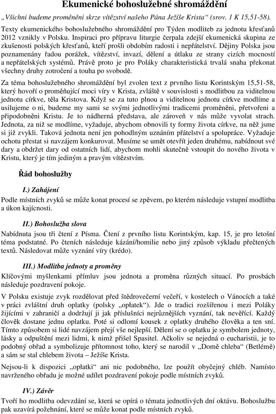 Inspiraci pro přípravu liturgie čerpala zdejší ekumenická skupina ze zkušenosti polských křesťanů, kteří prošli obdobím radosti i nepřátelství.