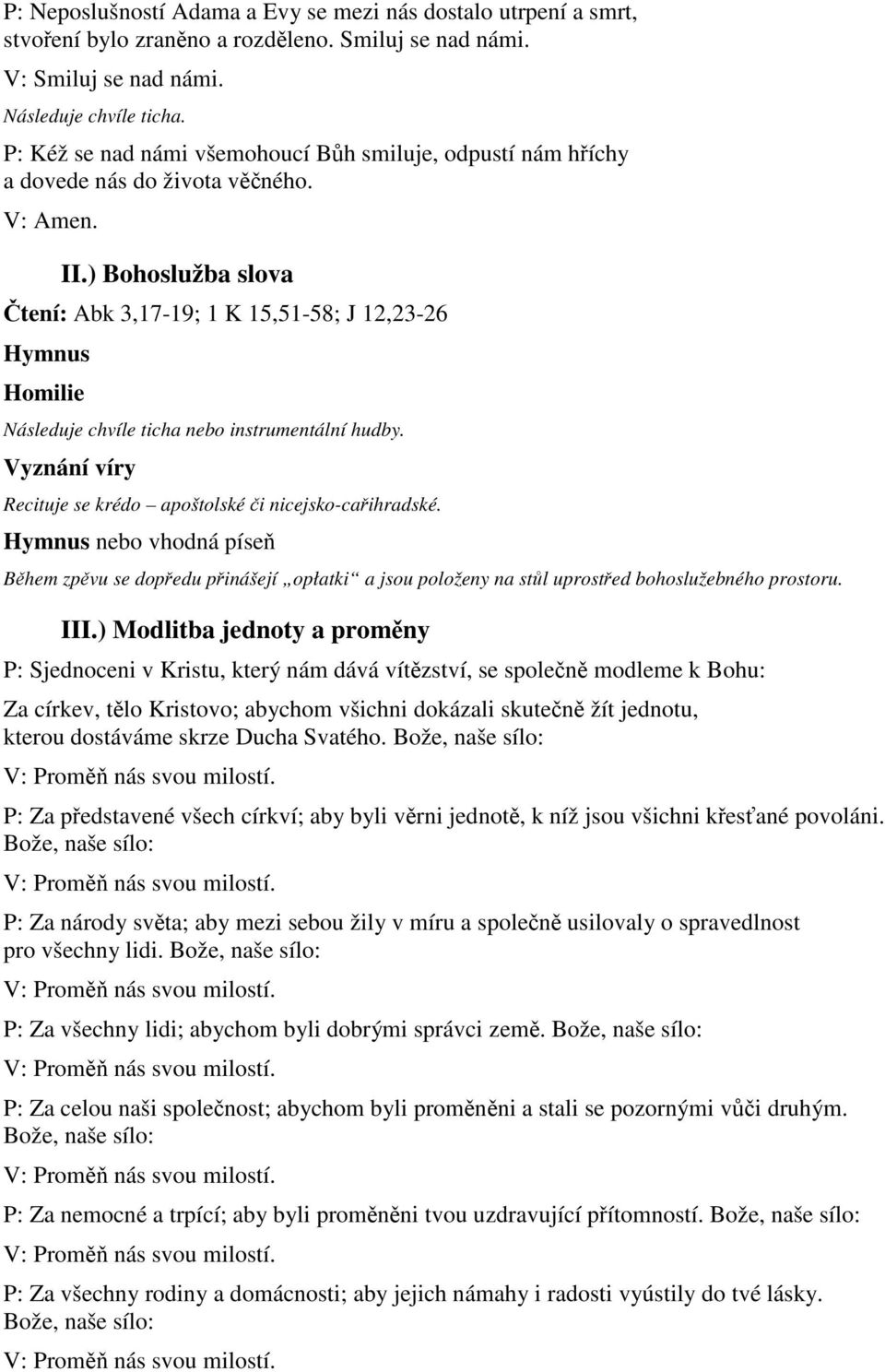 ) Bohoslužba slova Čtení: Abk 3,17-19; 1 K 15,51-58; J 12,23-26 Hymnus Homilie Následuje chvíle ticha nebo instrumentální hudby. Vyznání víry Recituje se krédo apoštolské či nicejsko-cařihradské.