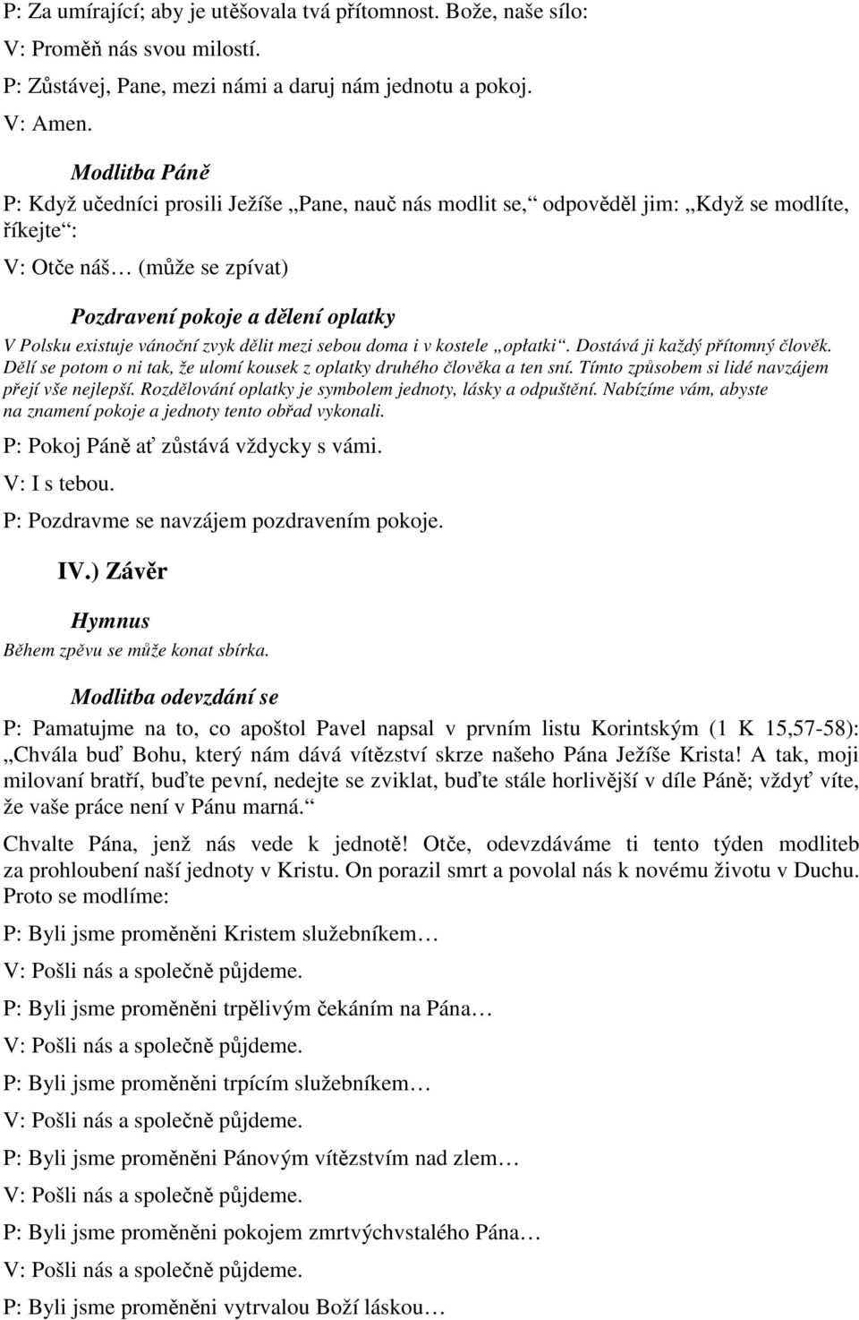 vánoční zvyk dělit mezi sebou doma i v kostele opłatki. Dostává ji každý přítomný člověk. Dělí se potom o ni tak, že ulomí kousek z oplatky druhého člověka a ten sní.