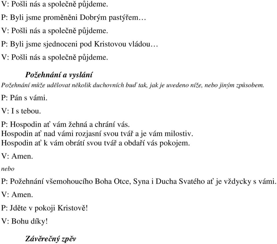 Požehnání a vyslání Požehnání může udělovat několik duchovních buď tak, jak je uvedeno níže, nebo jiným způsobem. P: Pán s vámi. V: I s tebou.