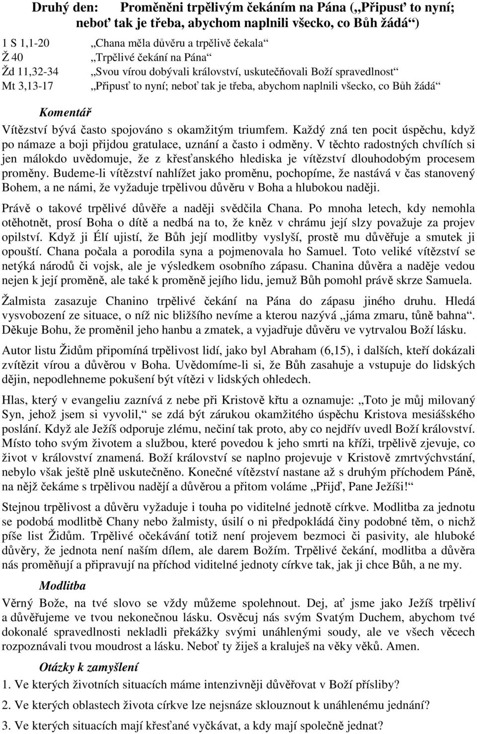 spojováno s okamžitým triumfem. Každý zná ten pocit úspěchu, když po námaze a boji přijdou gratulace, uznání a často i odměny.