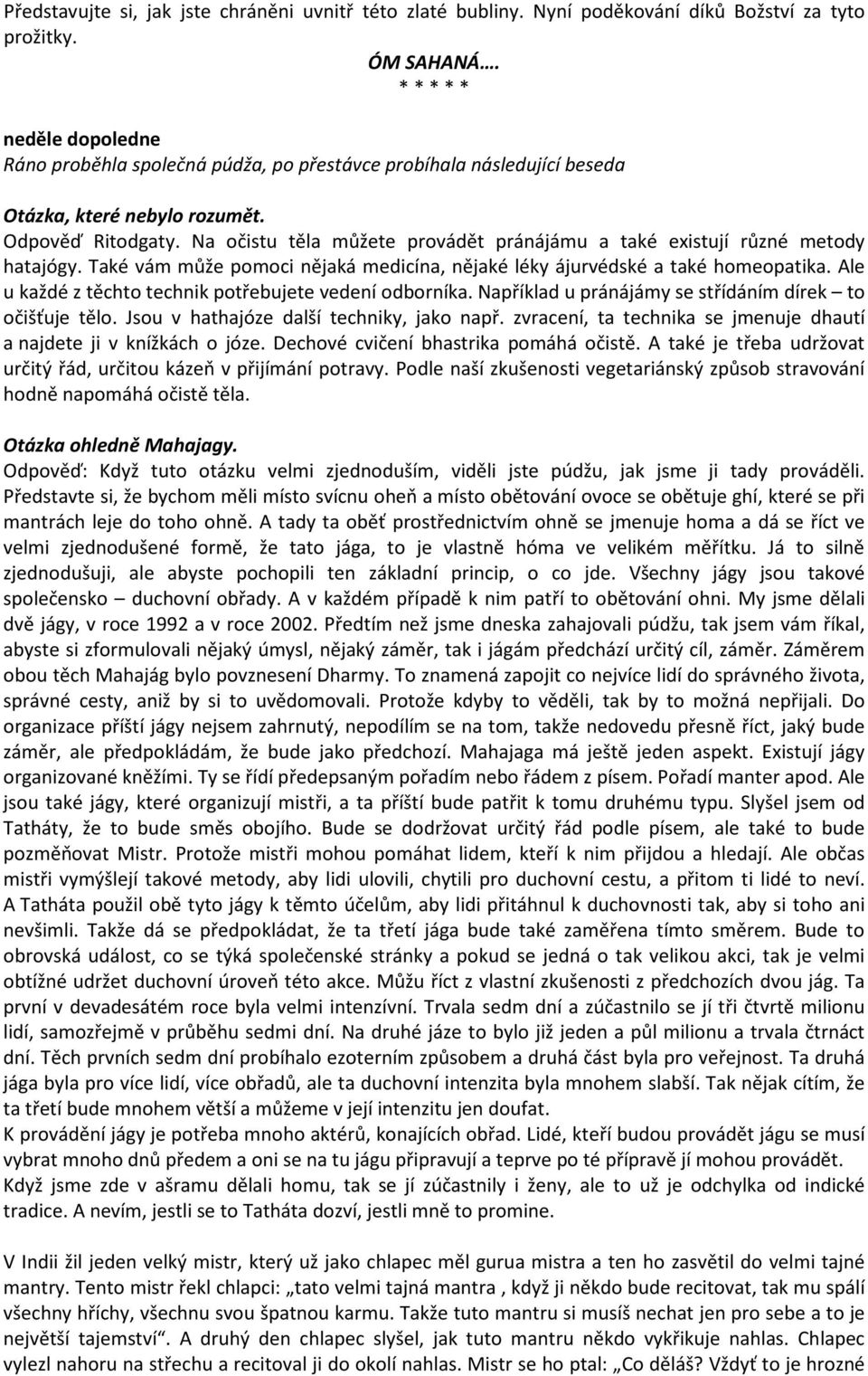 Na očistu těla můžete provádět pránájámu a také existují různé metody hatajógy. Také vám může pomoci nějaká medicína, nějaké léky ájurvédské a také homeopatika.