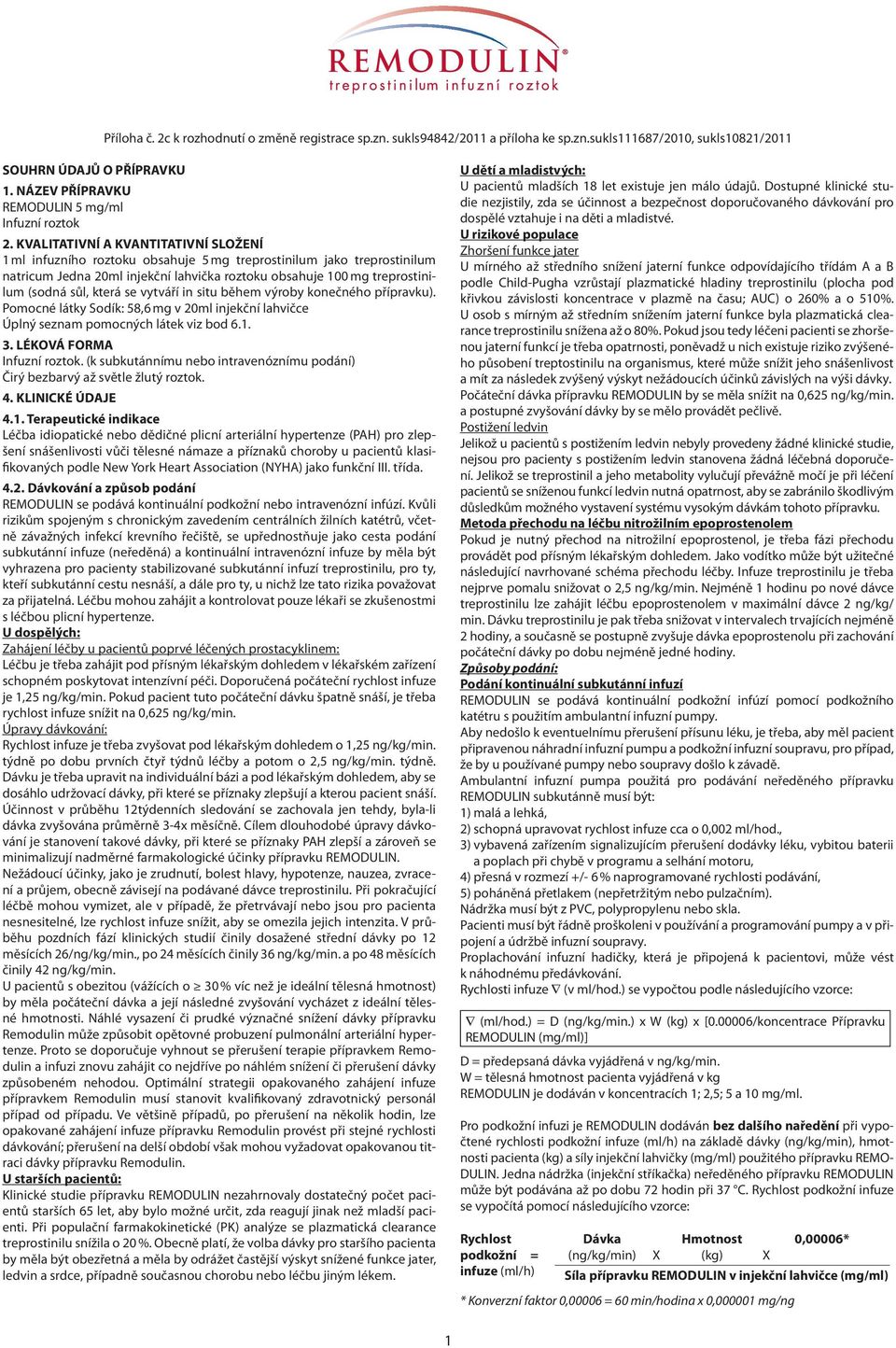 KVALITATIVNÍ A KVANTITATIVNÍ SLOŽENÍ 1 ml infuzního roztoku obsahuje 5 mg treprostinilum jako treprostinilum natricum Jedna 20ml injekční lahvička roztoku obsahuje 100 mg treprostinilum (sodná sůl,