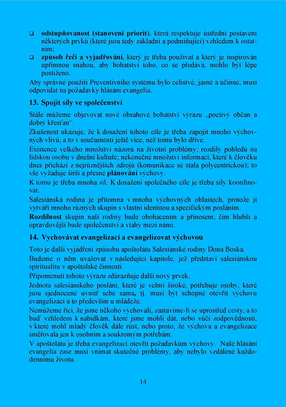 Aby správné pouţití Preventivního systému bylo celistvé, jasné a účinné, musí odpovídat na poţadavky hlásání evangelia. 13.