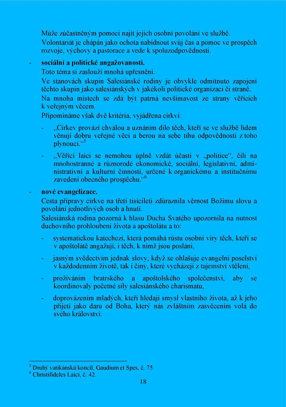 Ve stanovách skupin Salesiánské rodiny je obvykle odmítnuto zapojení těchto skupin jako salesiánských v jakékoli politické organizaci či straně.