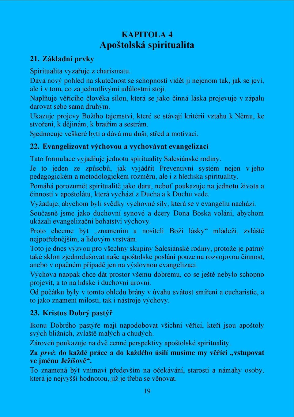 Naplňuje věřícího člověka silou, která se jako činná láska projevuje v zápalu darovat sebe sama druhým.