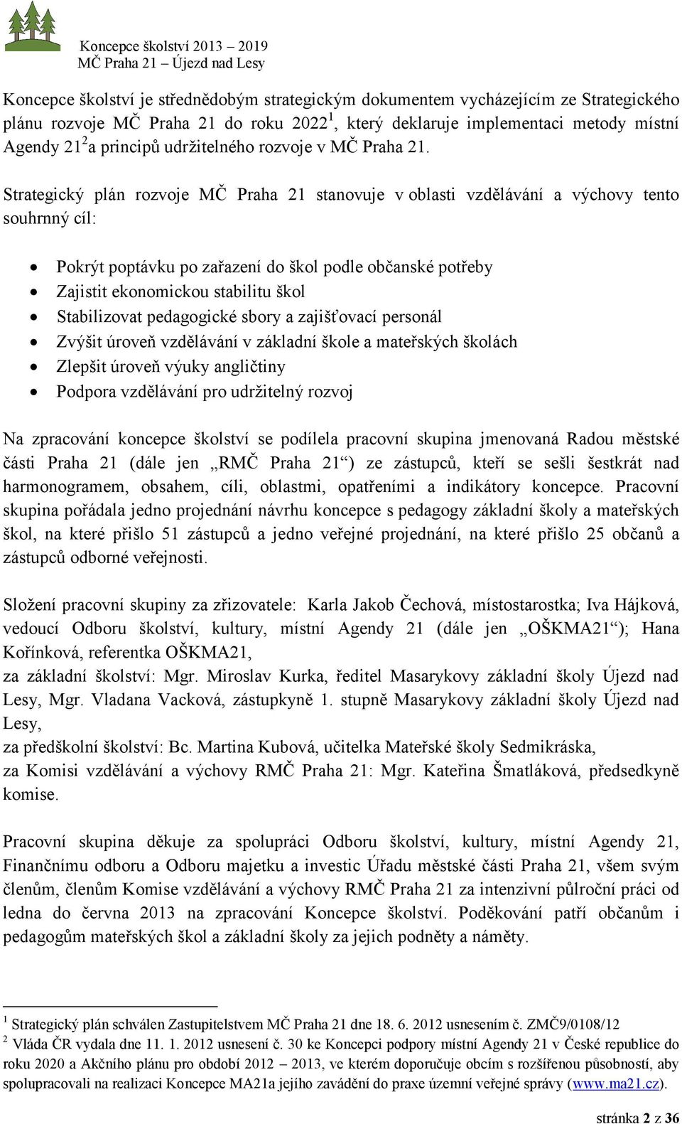 Strategický plán rozvoje MČ Praha 21 stanovuje v oblasti vzdělávání a výchovy tento souhrnný cíl: Pokrýt poptávku po zařazení do škol podle občanské potřeby Zajistit ekonomickou stabilitu škol