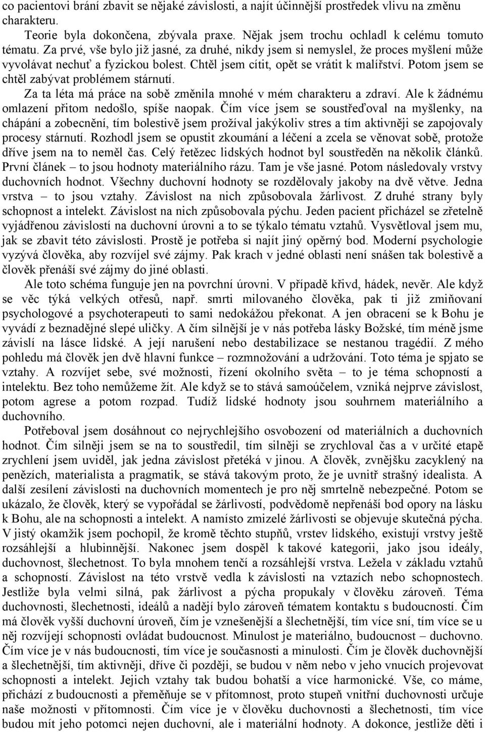 Potom jsem se chtěl zabývat problémem stárnutí. Za ta léta má práce na sobě změnila mnohé v mém charakteru a zdraví. Ale k žádnému omlazení přitom nedošlo, spíše naopak.