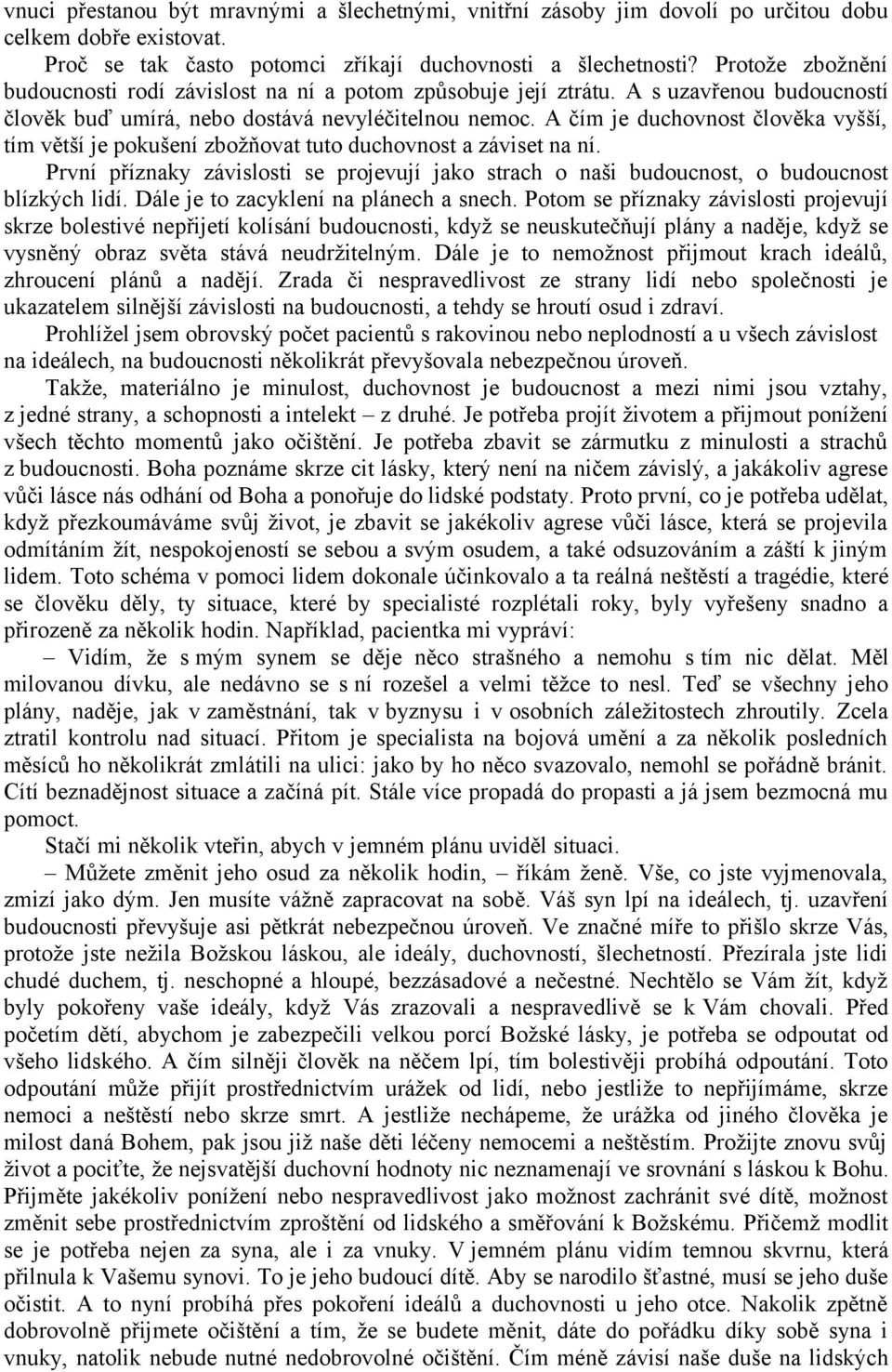 A čím je duchovnost člověka vyšší, tím větší je pokušení zbožňovat tuto duchovnost a záviset na ní. První příznaky závislosti se projevují jako strach o naši budoucnost, o budoucnost blízkých lidí.