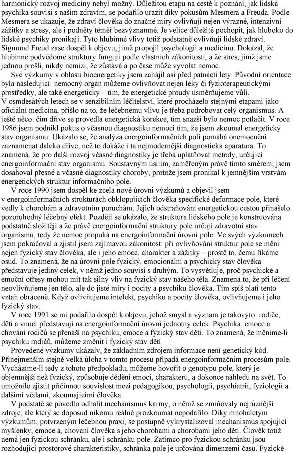 Je velice důležité pochopit, jak hluboko do lidské psychiky pronikají. Tyto hlubinné vlivy totiž podstatně ovlivňují lidské zdraví.