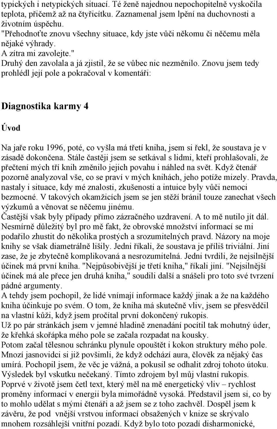 Znovu jsem tedy prohlédl její pole a pokračoval v komentáři: Diagnostika karmy 4 Úvod Na jaře roku 1996, poté, co vyšla má třetí kniha, jsem si řekl, že soustava je v zásadě dokončena.