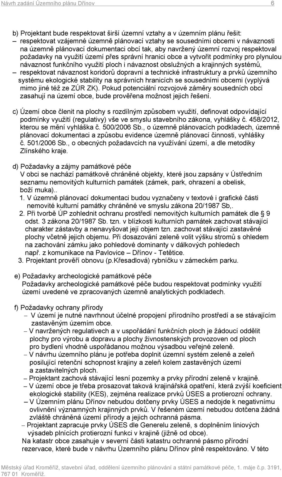 návaznost obslužných a krajinných systémů, respektovat návaznost koridorů dopravní a technické infrastruktury a prvků územního systému ekologické stability na správních hranicích se sousedními obcemi