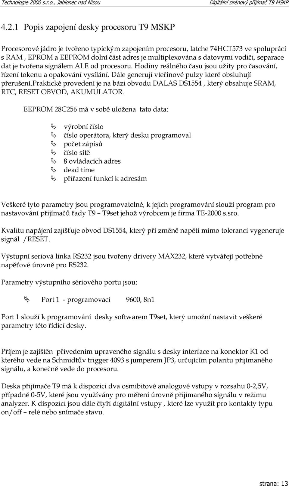 Dále generují vteřinové pulzy které obsluhují přerušení.praktické provedení je na bázi obvodu DALAS DS1554, který obsahuje SRAM, RTC, RESET OBVOD, AKUMULATOR.