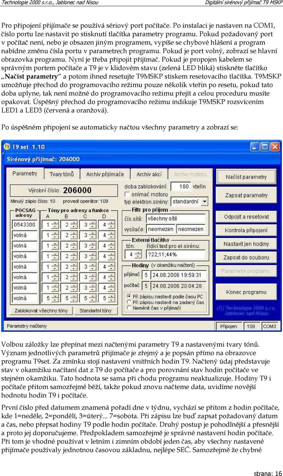 Pokud je port volný, zobrazí se hlavní obrazovka programu. Nyní je třeba připojit přijímač.