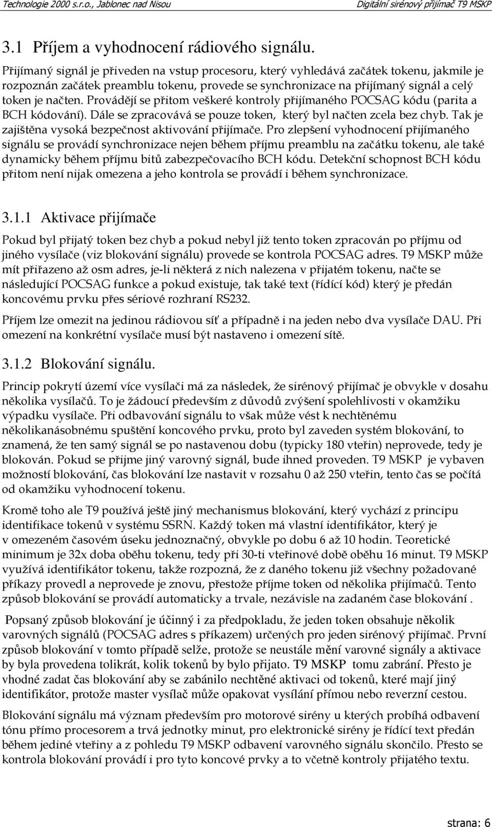 Provádějí se přitom veškeré kontroly přijímaného POCSAG kódu (parita a BCH kódování). Dále se zpracovává se pouze token, který byl načten zcela bez chyb.