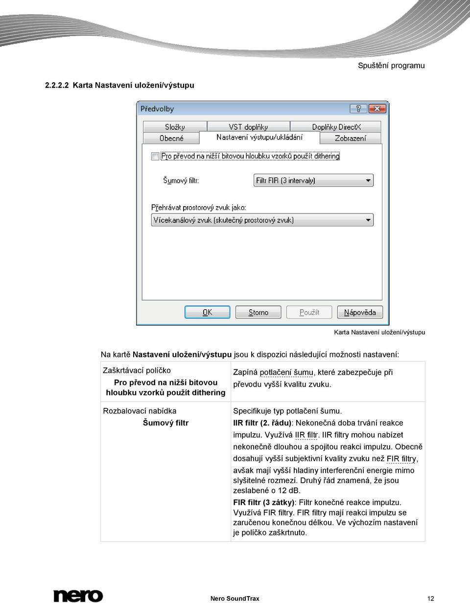 bitovou hloubku vzorků použít dithering Rozbalovací nabídka Šumový filtr Zapíná potlačení šumu, které zabezpečuje při převodu vyšší kvalitu zvuku. Specifikuje typ potlačení šumu. IIR filtr (2.
