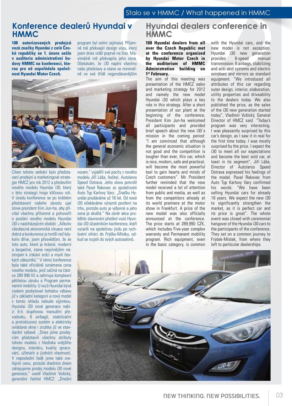 Cílem tohoto setkání bylo představení prodejní a marketingové strategie HMCZ pro rok 2012 a především nového modelu Hyundai i30, který v této strategii hraje klíčovou roli.