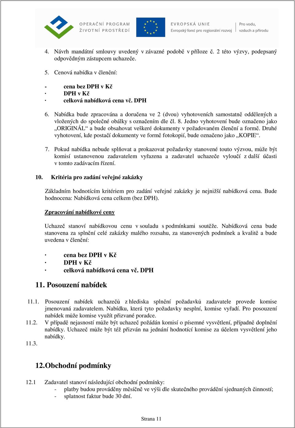 Nabídka bude zpracována a doručena ve 2 (dvou) vyhotoveních samostatně oddělených a vložených do společné obálky s označením dle čl. 8.