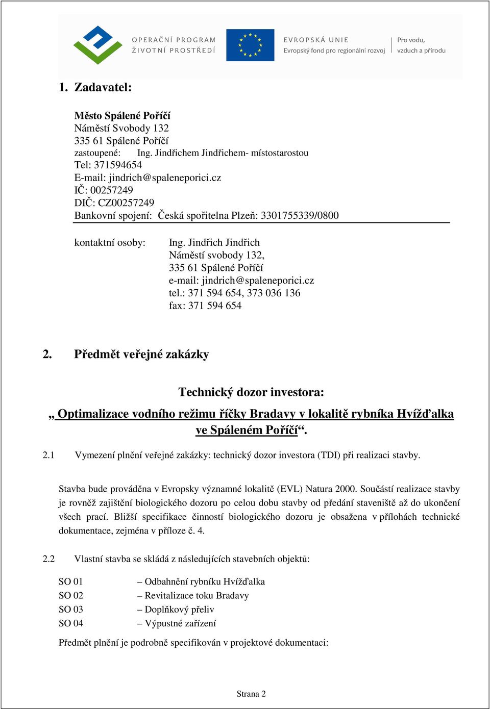 Jindřich Jindřich Náměstí svobody 132, 335 61 Spálené Poříčí e-mail: jindrich@spaleneporici.cz tel.: 371 594 654, 373 036 136 fax: 371 594 654 2.