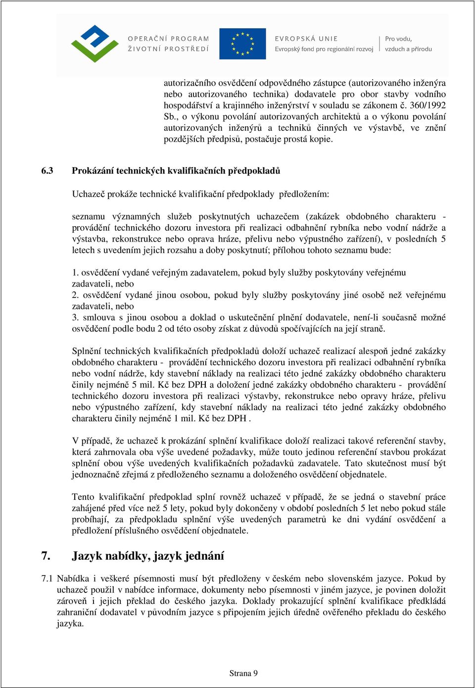 3 Prokázání technických kvalifikačních předpokladů Uchazeč prokáže technické kvalifikační předpoklady předložením: seznamu významných služeb poskytnutých uchazečem (zakázek obdobného charakteru -