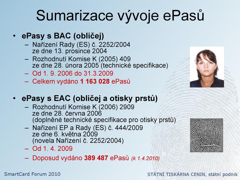 .3.2009 Celkem vydáno 1 163 028 epasů epasy s EAC (obličej a otisky prstů) Rozhodnutí Komise K (2006) 2909 ze dne 28.