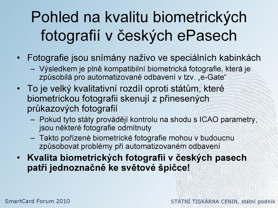 e-gate To je velký kvalitativní rozdíl oproti státům, které biometrickou fotografii skenují z přinesených průkazových fotografií Pokud tyto státy provádějí