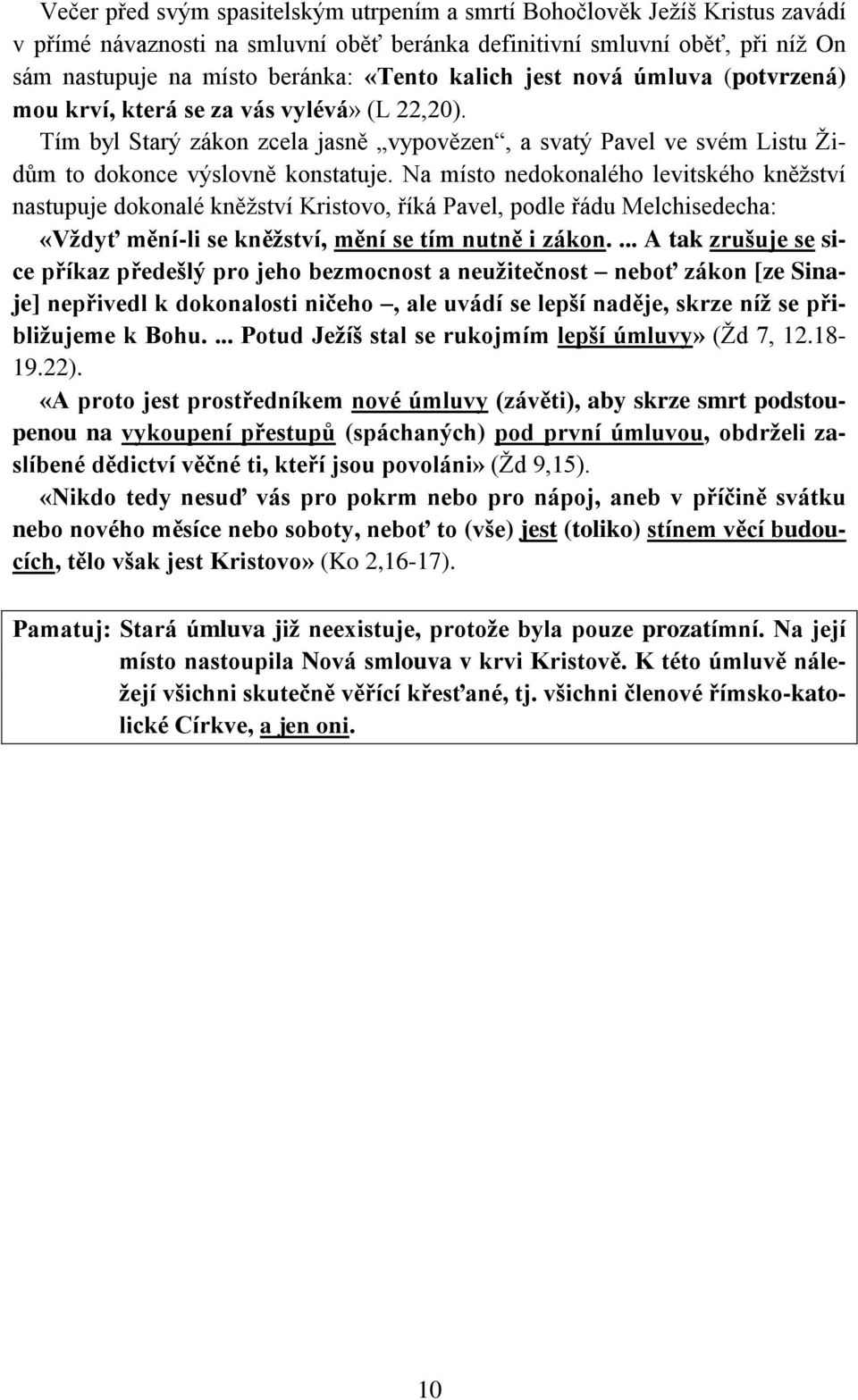 Na místo nedokonalého levitského kněžství nastupuje dokonalé kněžství Kristovo, říká Pavel, podle řádu Melchisedecha: «Vždyť mění-li se kněžství, mění se tím nutně i zákon.