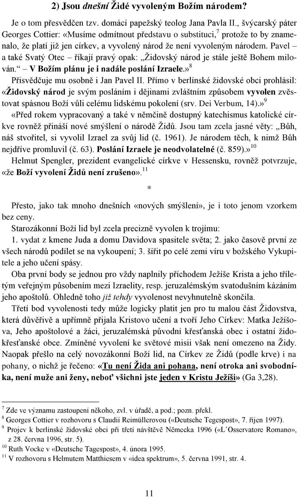 Pavel a také Svatý Otec říkají pravý opak: Židovský národ je stále ještě Bohem milován. V Božím plánu je i nadále poslání Izraele.» 8 Přisvědčuje mu osobně i Jan Pavel II.