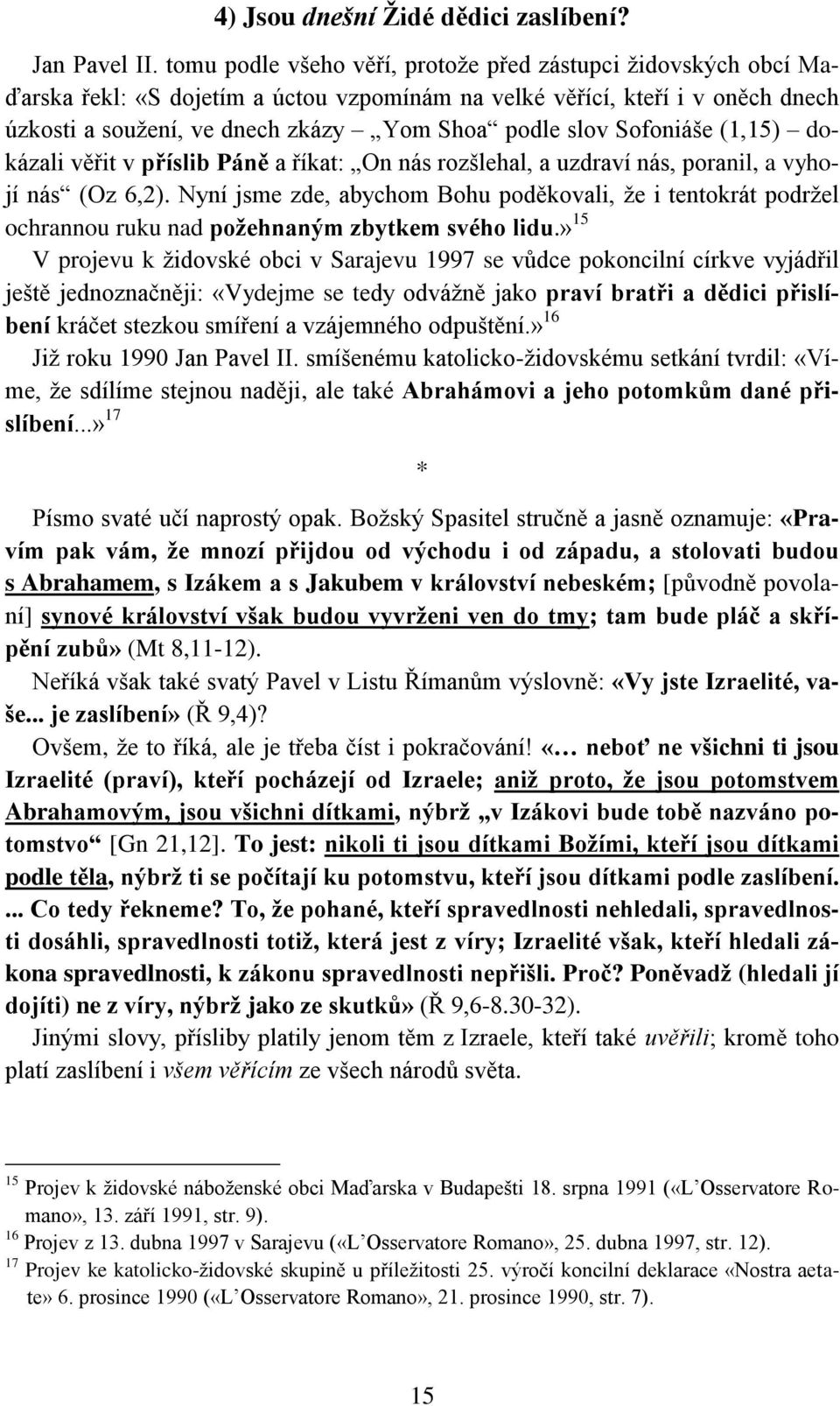 Sofoniáše (1,15) dokázali věřit v příslib Páně a říkat: On nás rozšlehal, a uzdraví nás, poranil, a vyhojí nás (Oz 6,2).