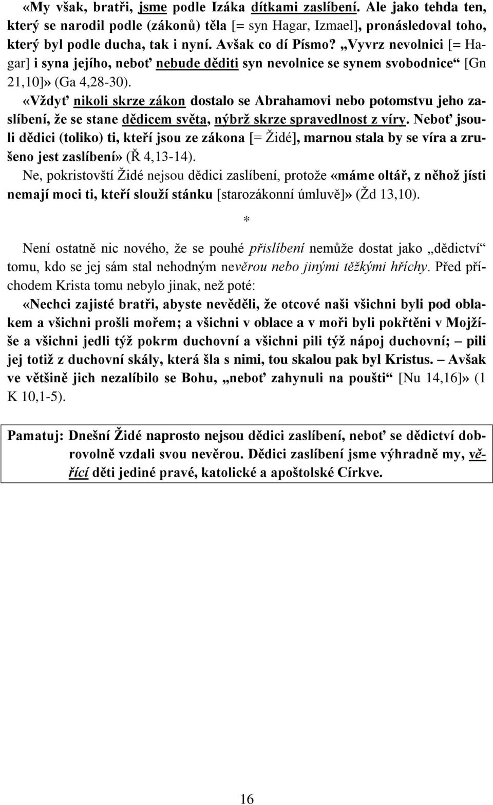 «Vždyť nikoli skrze zákon dostalo se Abrahamovi nebo potomstvu jeho zaslíbení, že se stane dědicem světa, nýbrž skrze spravedlnost z víry.