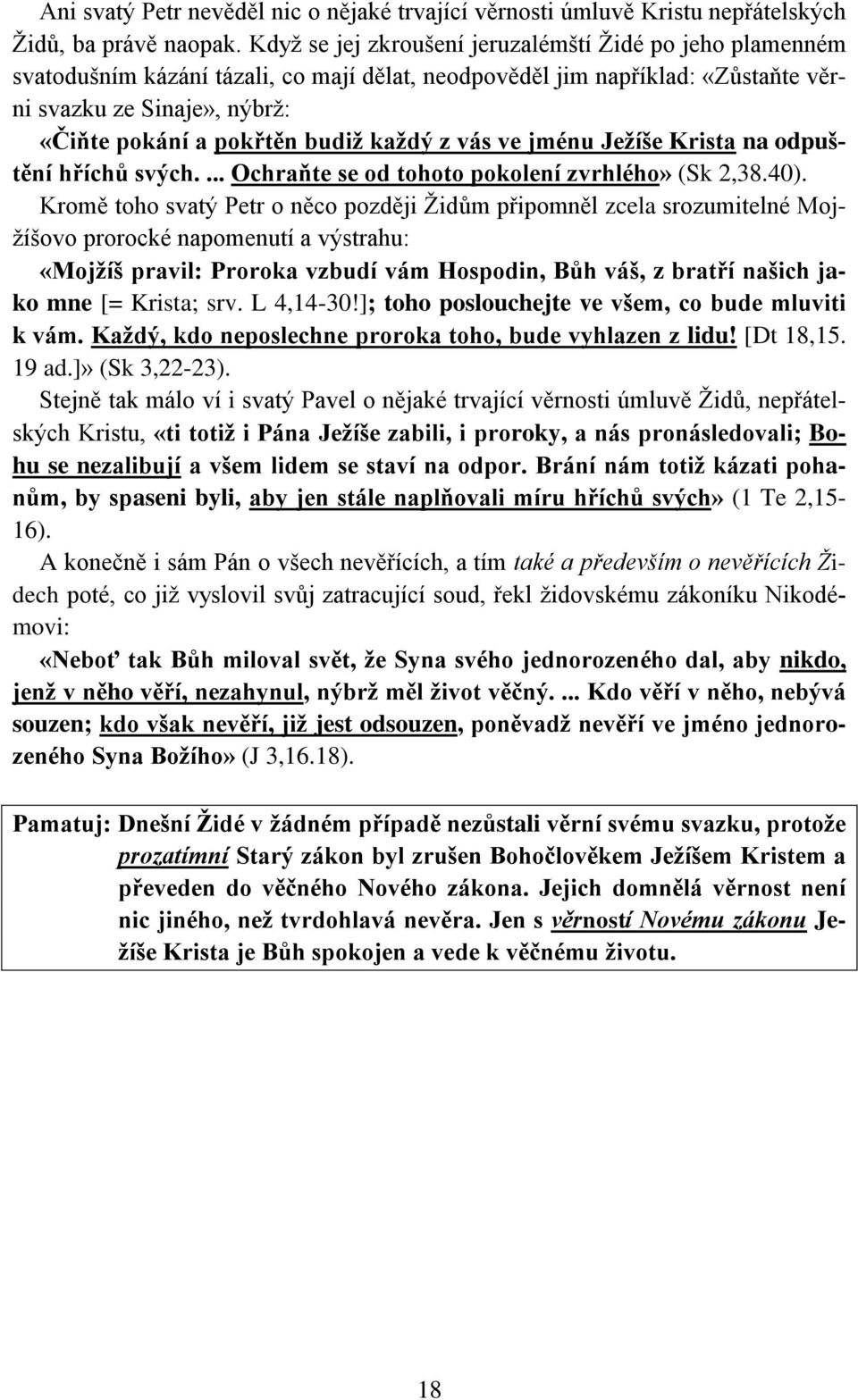 každý z vás ve jménu Ježíše Krista na odpuštění hříchů svých.... Ochraňte se od tohoto pokolení zvrhlého» (Sk 2,38.40).