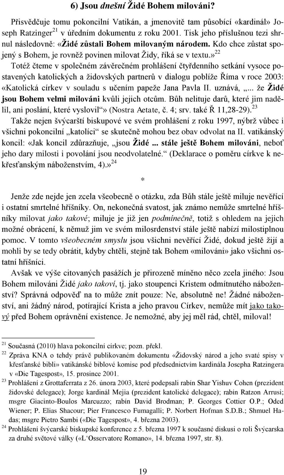 » 22 Totéž čteme v společném závěrečném prohlášení čtyřdenního setkání vysoce postavených katolických a židovských partnerů v dialogu poblíže Říma v roce 2003: «Katolická církev v souladu s učením